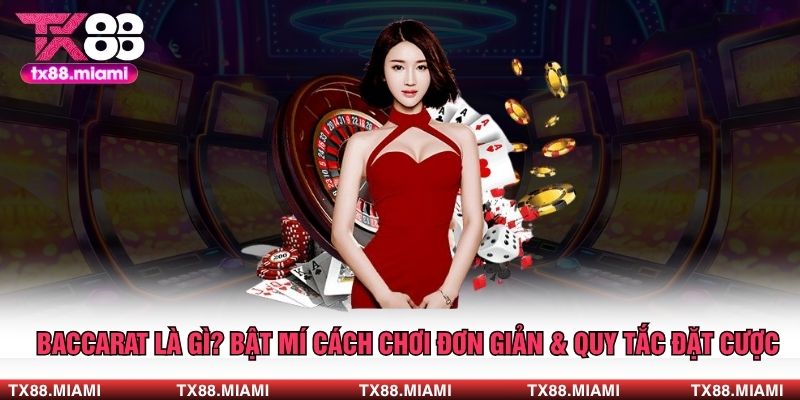 Baccarat Là Gì? Bật Mí Cách Chơi Đơn Giản & Quy Tắc Đặt Cược