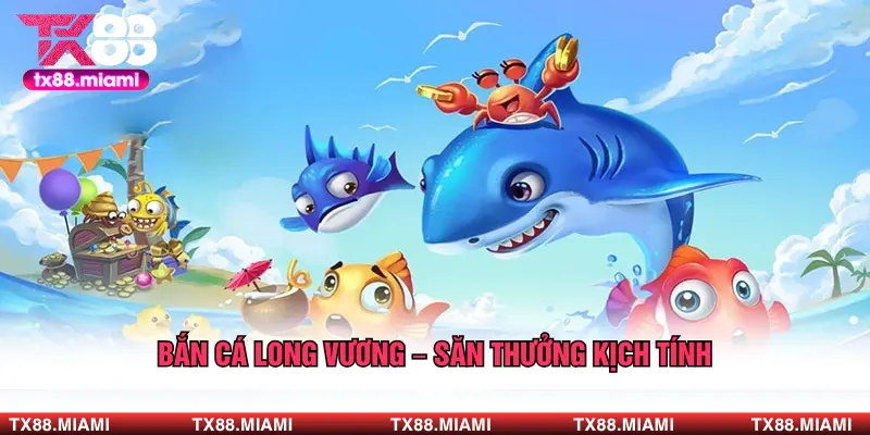 Bắn Cá Long Vương – Săn Thưởng Kịch Tính Với Cơ Hội Trúng Lớn