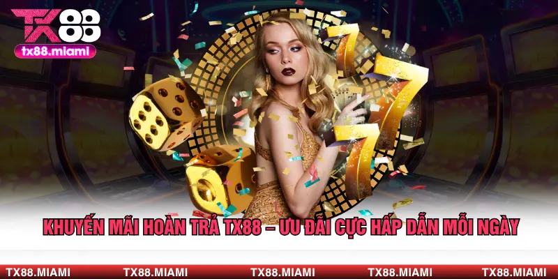 Khuyến Mãi Hoàn Trả TX88 – Ưu Đãi Cực Hấp Dẫn Mỗi Ngày