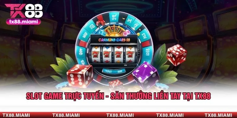 Slot Game Trực Tuyến - Săn Thưởng Liền Tay Tại TX88