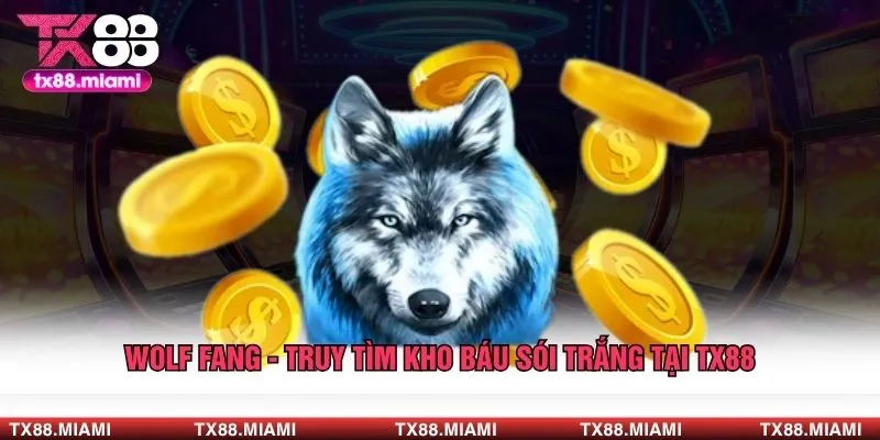 Wolf Fang - Truy Tìm Kho Báu Sói Trắng Tại TX88